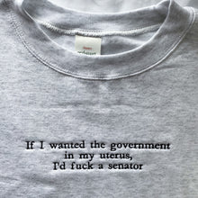 Load image into Gallery viewer, If I Wanted the Government in my Uterus Embroidered Crewneck